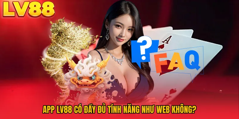App LV88 có đầy đủ tính năng như web không?