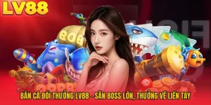 Bắn Cá Đổi Thưởng LV88 – Săn Boss Lớn, Thưởng Về Liền Tay