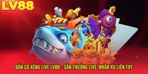 Bắn Cá Xèng Live LV88 - Săn Thưởng Live, Nhận Xu Liền Tay
