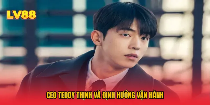 CEO Teddy Thịnh và định hướng vận hành