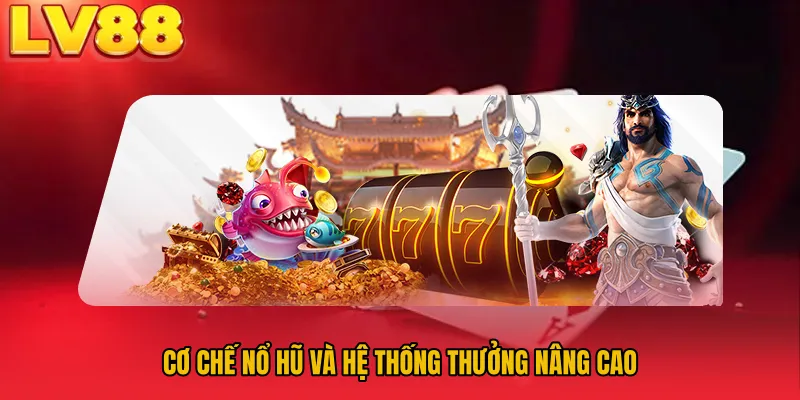 Cơ chế nổ hũ và hệ thống thưởng nâng cao