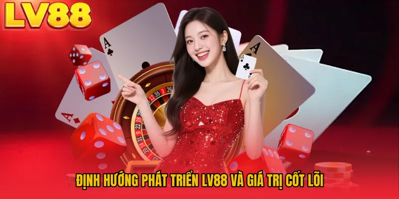 Định hướng phát triển LV88 và giá trị cốt lõi