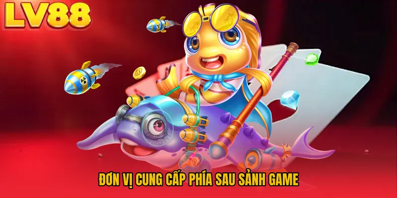 Đơn vị cung cấp phía sau sảnh game