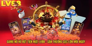 Game Nổ Hũ Rút Tiền Mặt LV88 – Săn Thưởng Cực Lớn Mỗi Ngày