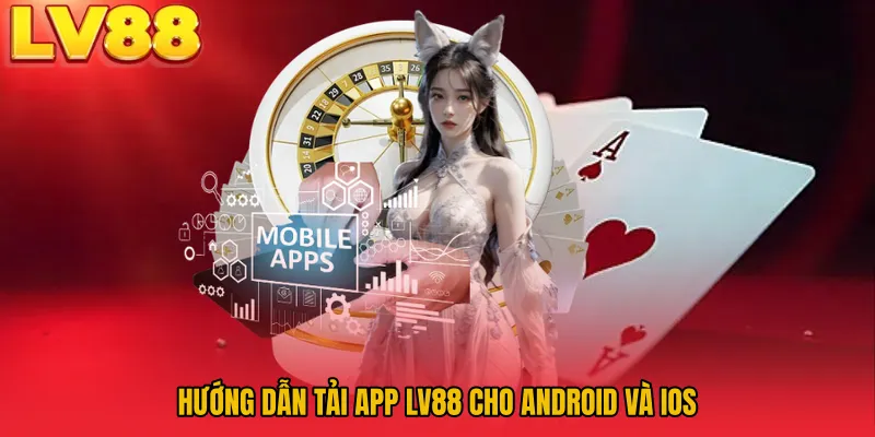 Hướng dẫn tải app LV88 cho Android và iOS