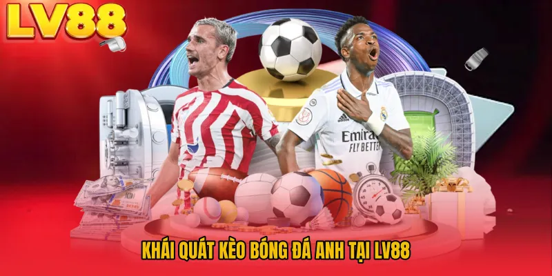 Khái quát kèo bóng đá Anh tại LV88