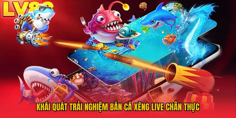 Khái quát trải nghiệm bắn cá xèng live chân thực