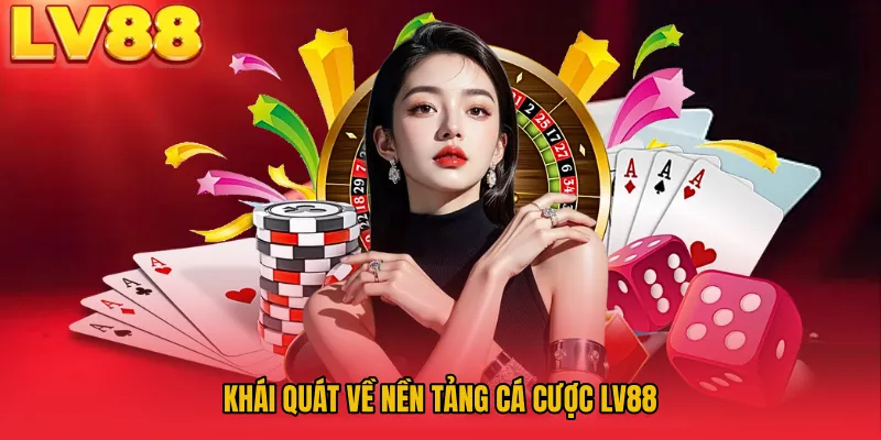 Khái quát về nền tảng cá cược LV88
