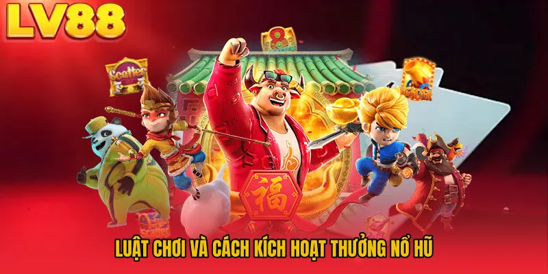 Luật chơi và cách kích hoạt thưởng nổ hũ
