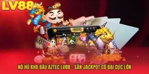 Nổ Hũ Kho Báu Aztec LV88 – Săn Jackpot Cổ Đại Cực Lớn