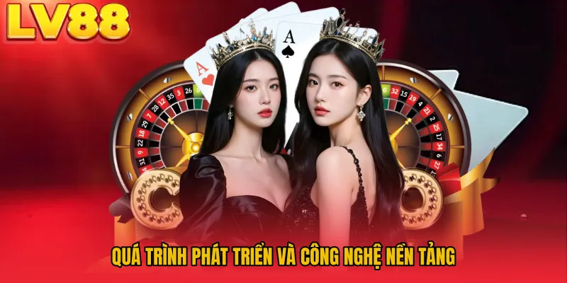 Quá trình phát triển và công nghệ nền tảng