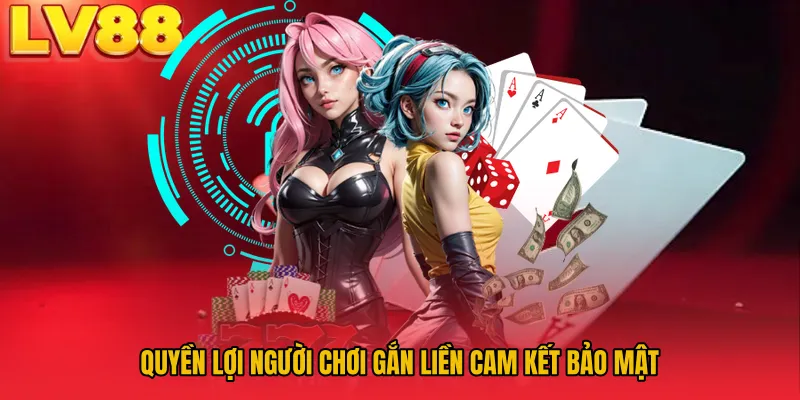 Quyền lợi người chơi gắn liền cam kết bảo mật
