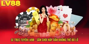 SE Trực Tuyến LV88 - Sân Chơi Hấp Dẫn Không Thể Bỏ Lỡ