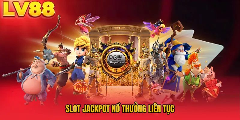 Slot jackpot nổ thưởng liên tục