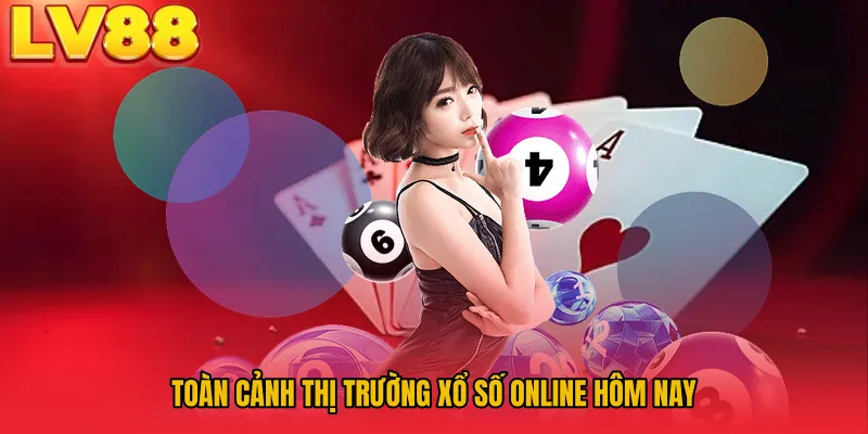 Toàn cảnh thị trường xổ số online hôm nay