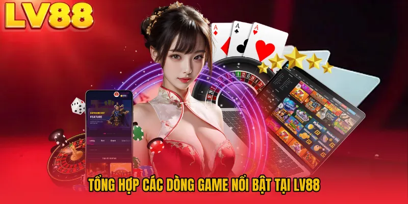 Tổng hợp các dòng game nổi bật tại LV88